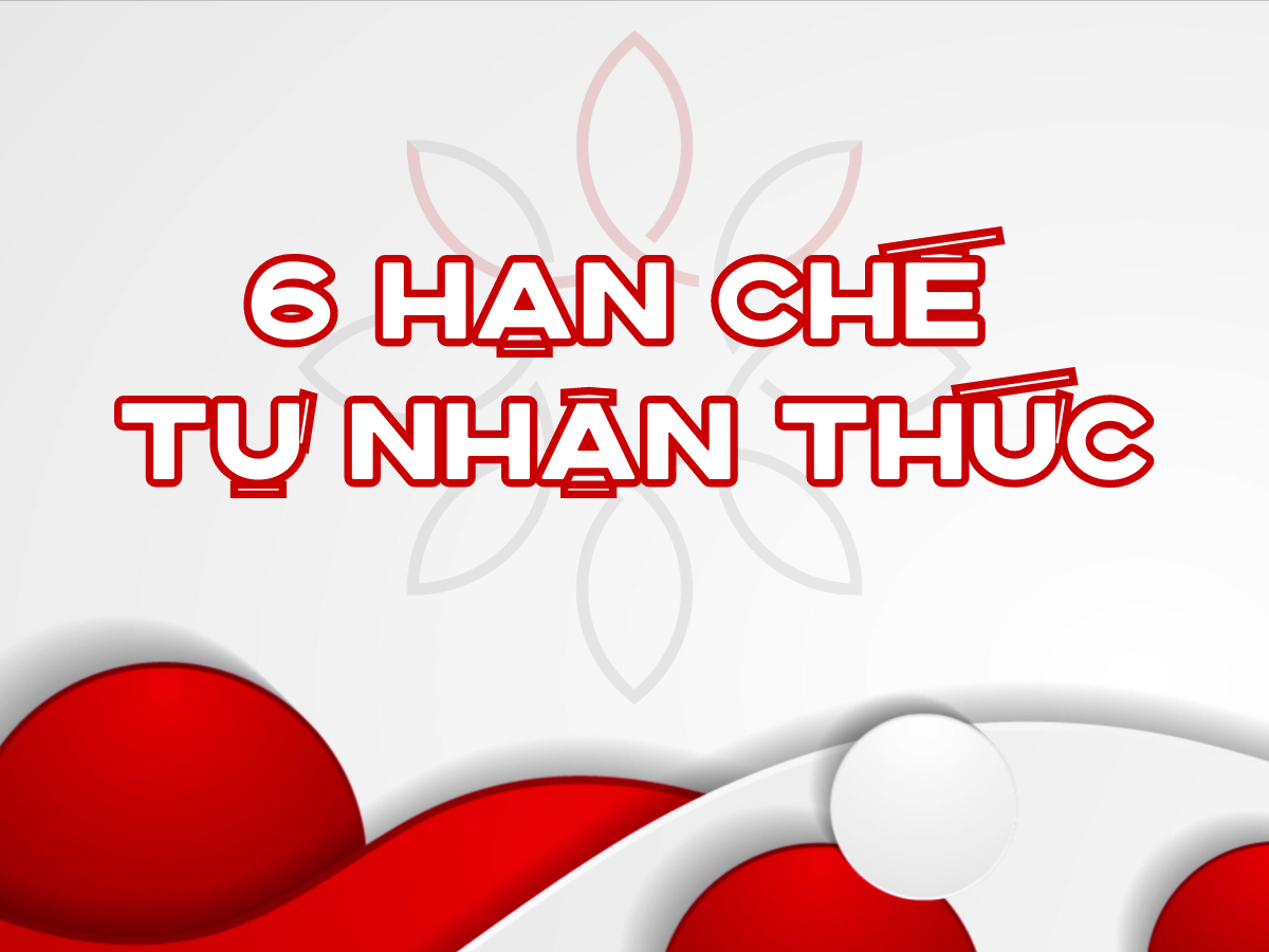 6 Hạn Chế Tự Nhận Thức